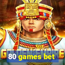 80 games bet